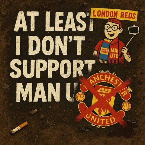 At Least I Don't Support Man U