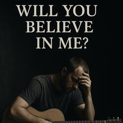 Will you believe in me?