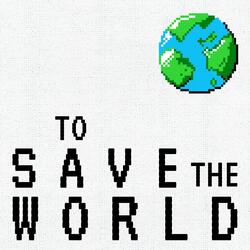 To Save the World