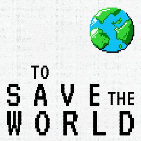 To Save the World