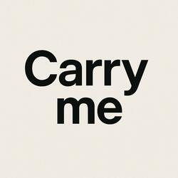 Carry me