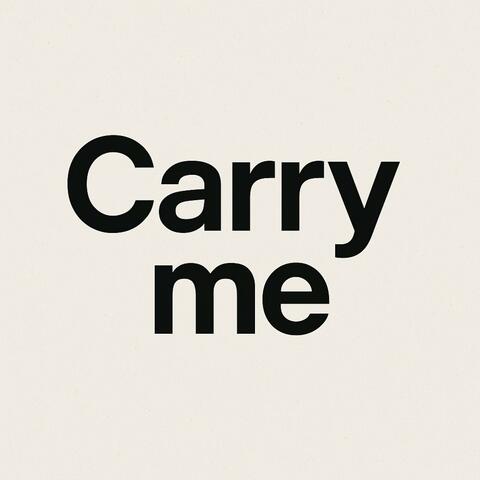 Carry me