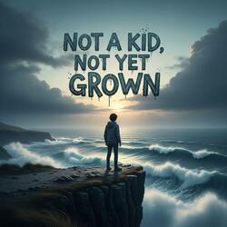 Not a Kid, Not Yet Grown