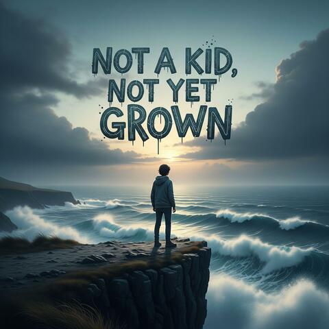 Not a Kid, Not Yet Grown