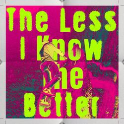 The Less I Know The Better