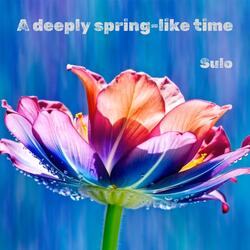 A deeply spring-like time