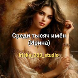 Среди тысяч имён(Ирина)