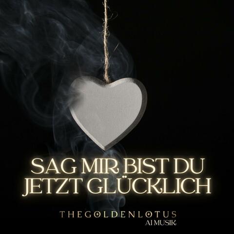 Sag mir bist du jetzt glücklich