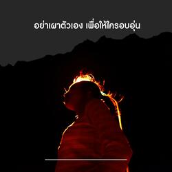 อย่าเผาตัวเองเพื่อให้ใครอบอุ่น