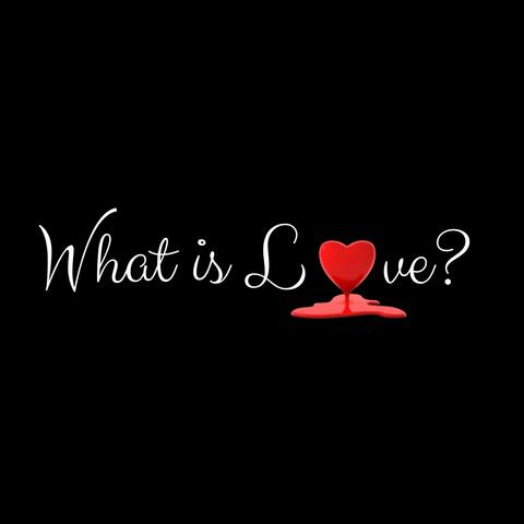 What Is Love?
