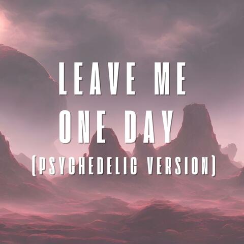 Leave Me One Day (Psychedelic Version)