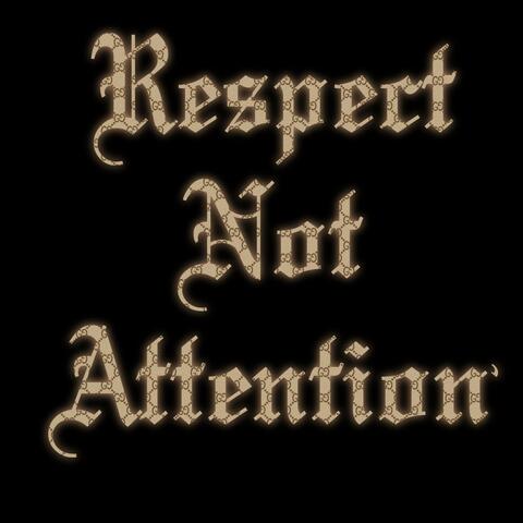 RESPECT NOT ATTENTION