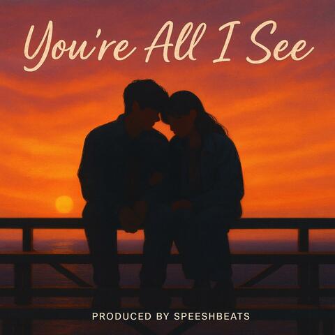 Your're All I See