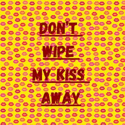 Don't wipe my kiss away