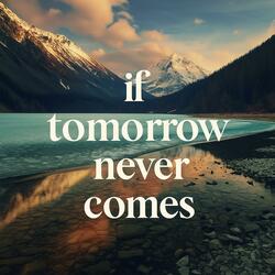If Tomorrow Never Comes
