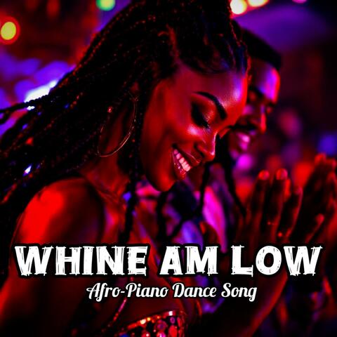 Whine Am Low (Dance Song)