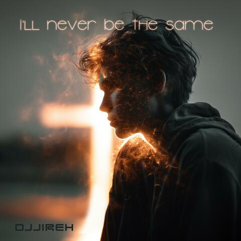 I'll never be the same