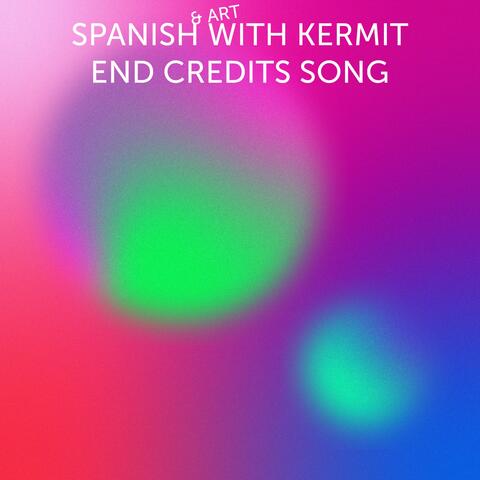 Spanish & Art w/Kermit End Credits Song