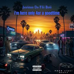 I'm Here only 4or a goodtime
