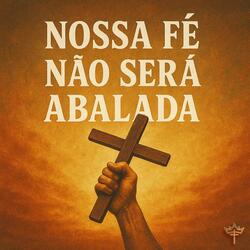Nossa Fé Não Será Abalada