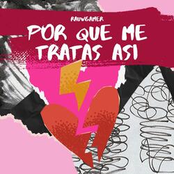 Por que me tratas asi