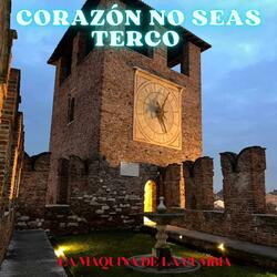 CORAZÓN NO SEAS TERCO