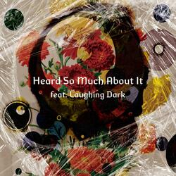 Heard So Much About It (feat. Laughing Dark)