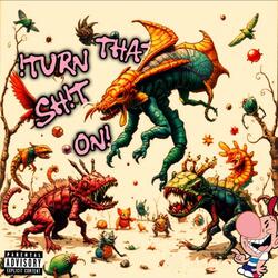 !TURN THAT SH!T ON!