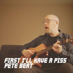 First I'll Have a Piss