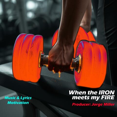 WHen the Iron meets my Fire (Music & Lyrics for Working Out)