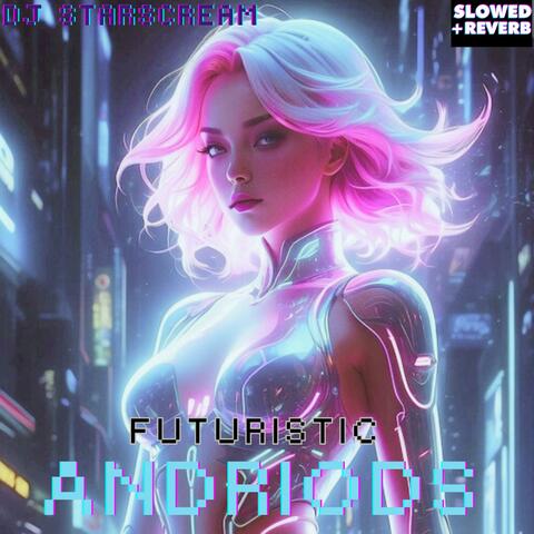 Futuristic Andriods (Slowed &Reverb)
