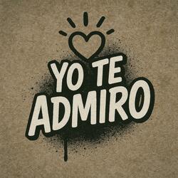 Yo te admiro