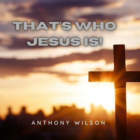 Thats Who Jesus Is!