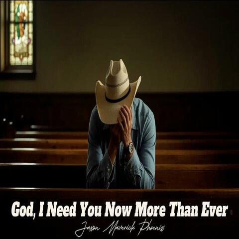God, I Need You Now More Than Ever