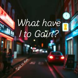 What have I to Gain