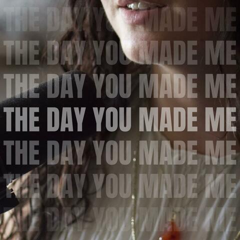 The Day You Made Me
