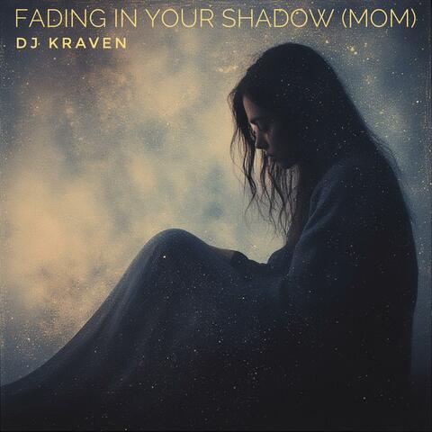 Fading in Your Shadow (MOM)