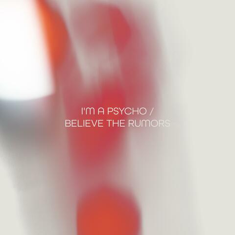 I'M A PSYCHO / BELIEVE THE RUMORS
