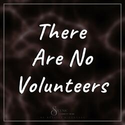 There Are No Volunteers