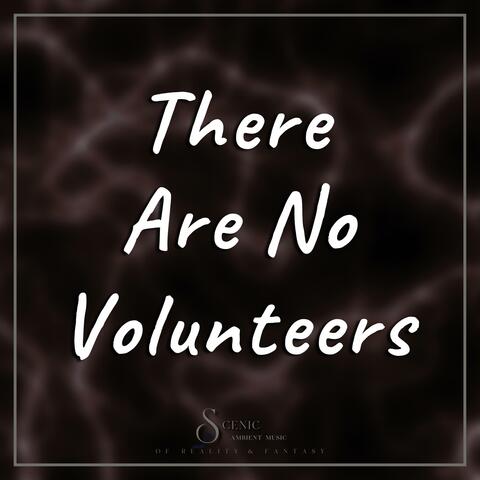 There Are No Volunteers