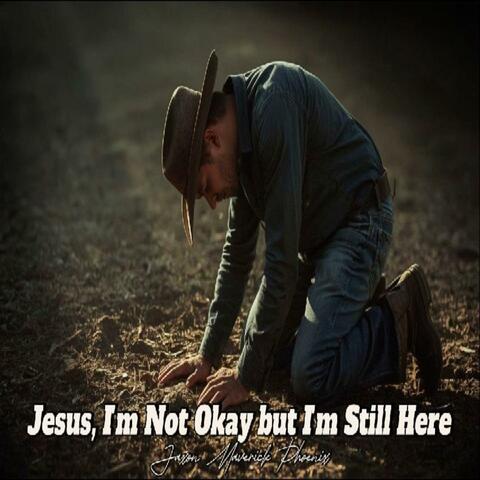 Jesus, I'm Not Okay but I'm Still Here