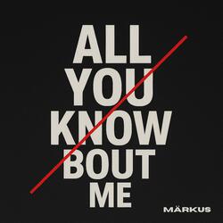 All You Know Bout Me