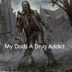 My Dads A Drug Addict