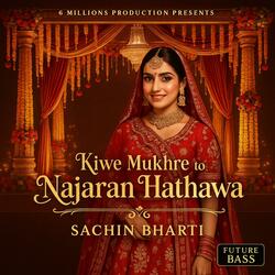 Kiwe Mukhre to Najaran Hathawa-Sachin Bharti