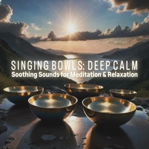 Singing Bowls: Deep Calm (Soothing Sounds for Meditation & Relaxation)