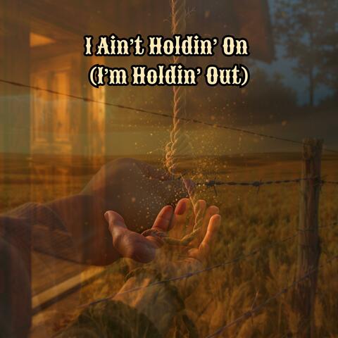 I Ain't Holdin' On (I'm Holdin' Out)
