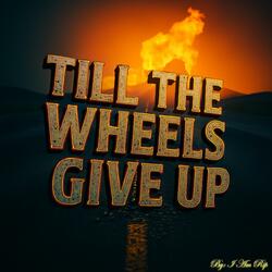 Till The Wheels Give Up