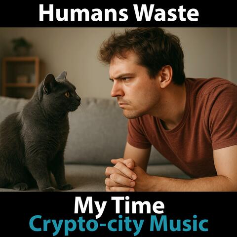 Humans Waste My Time