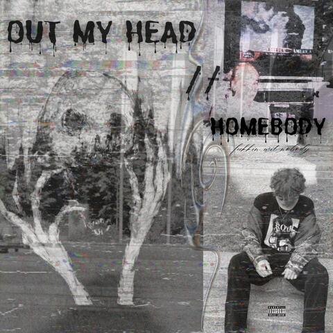 HOMEBODY // OUT MY HEAD