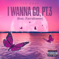I wanna go, pt. 3 (feat. Farrahmon)
